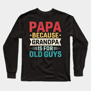 Papa  Grandpa is For Old Guys  Fathers Day Papa Long Sleeve T-Shirt